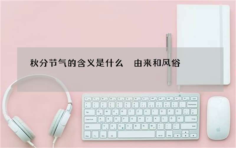 秋分节气的含义是什么 由来和风俗